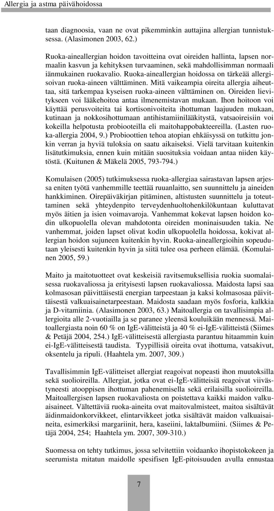 Ruoka-aineallergian hoidossa on tärkeää allergisoivan ruoka-aineen välttäminen. Mitä vaikeampia oireita allergia aiheuttaa, sitä tarkempaa kyseisen ruoka-aineen välttäminen on.