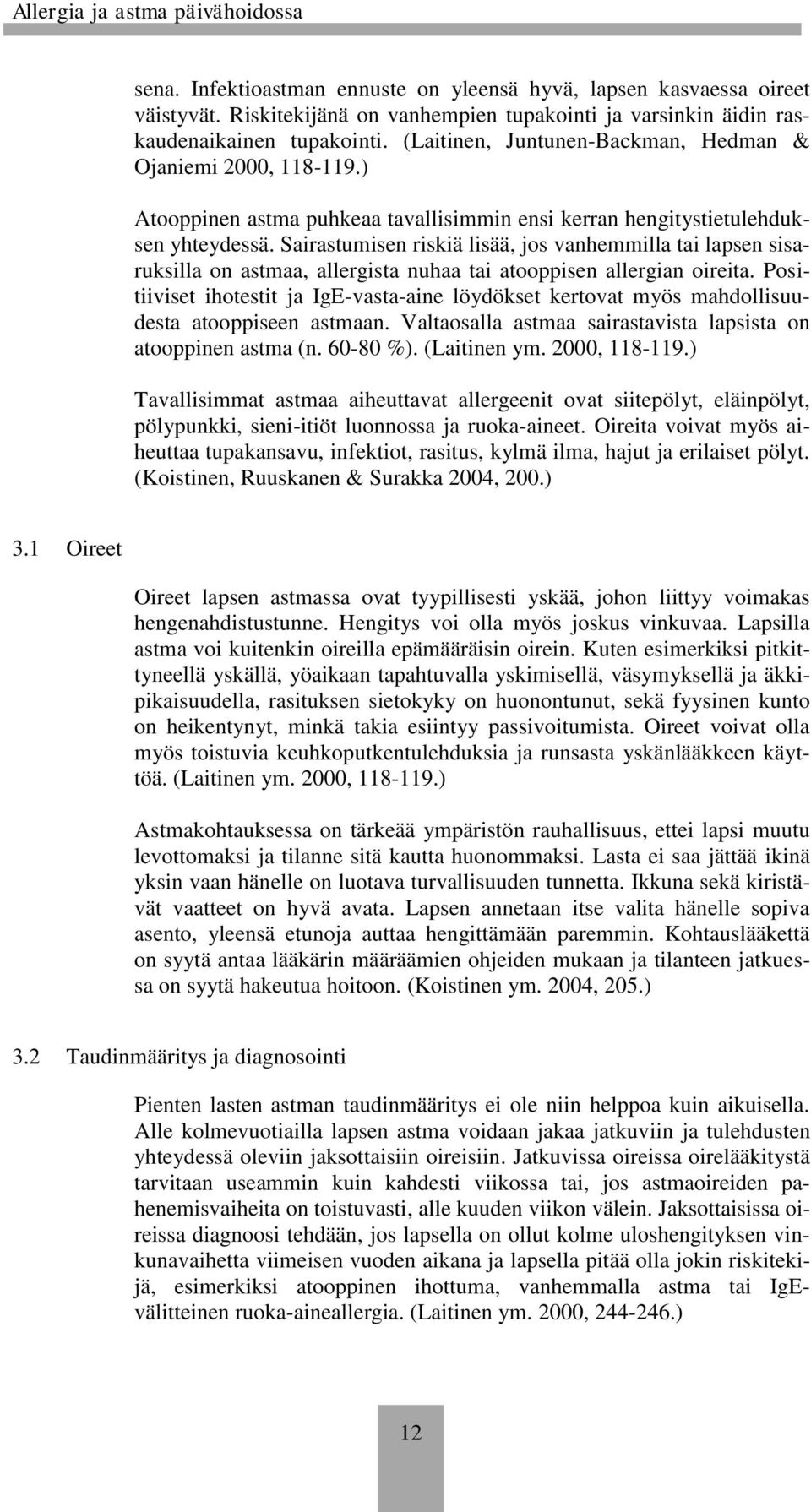 Sairastumisen riskiä lisää, jos vanhemmilla tai lapsen sisaruksilla on astmaa, allergista nuhaa tai atooppisen allergian oireita.