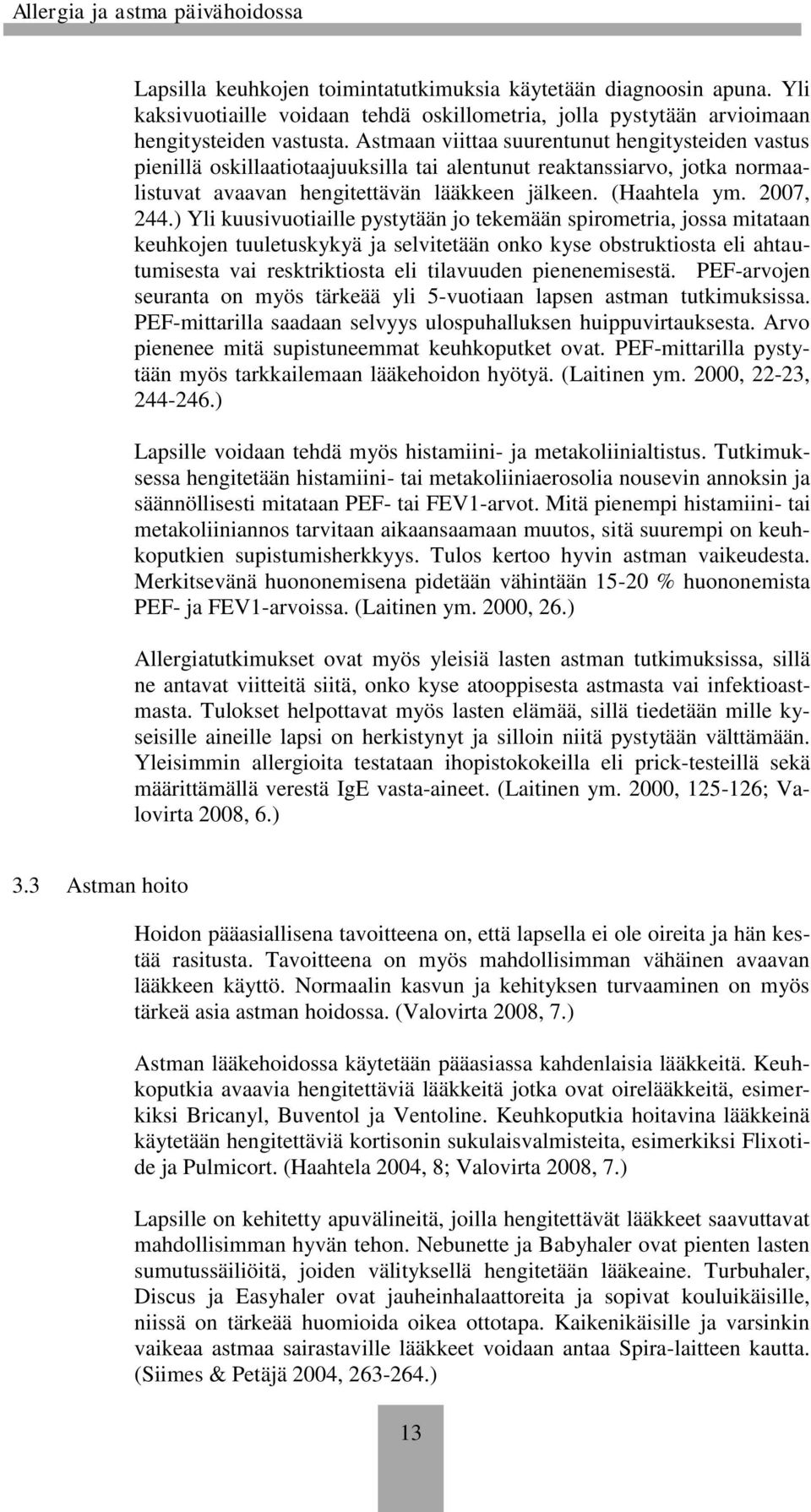 ) Yli kuusivuotiaille pystytään jo tekemään spirometria, jossa mitataan keuhkojen tuuletuskykyä ja selvitetään onko kyse obstruktiosta eli ahtautumisesta vai resktriktiosta eli tilavuuden