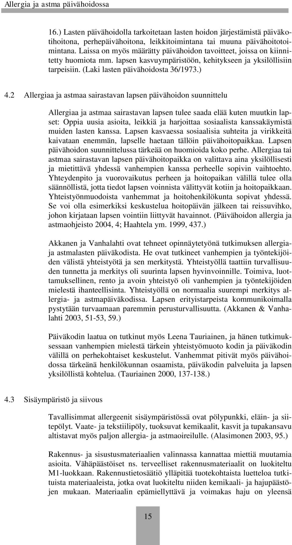 2 Allergiaa ja astmaa sairastavan lapsen päivähoidon suunnittelu Allergiaa ja astmaa sairastavan lapsen tulee saada elää kuten muutkin lapset: Oppia uusia asioita, leikkiä ja harjoittaa sosiaalista