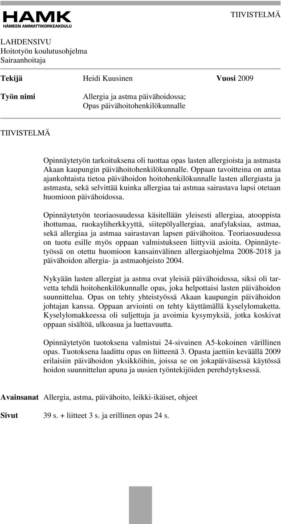 Oppaan tavoitteina on antaa ajankohtaista tietoa päivähoidon hoitohenkilökunnalle lasten allergiasta ja astmasta, sekä selvittää kuinka allergiaa tai astmaa sairastava lapsi otetaan huomioon