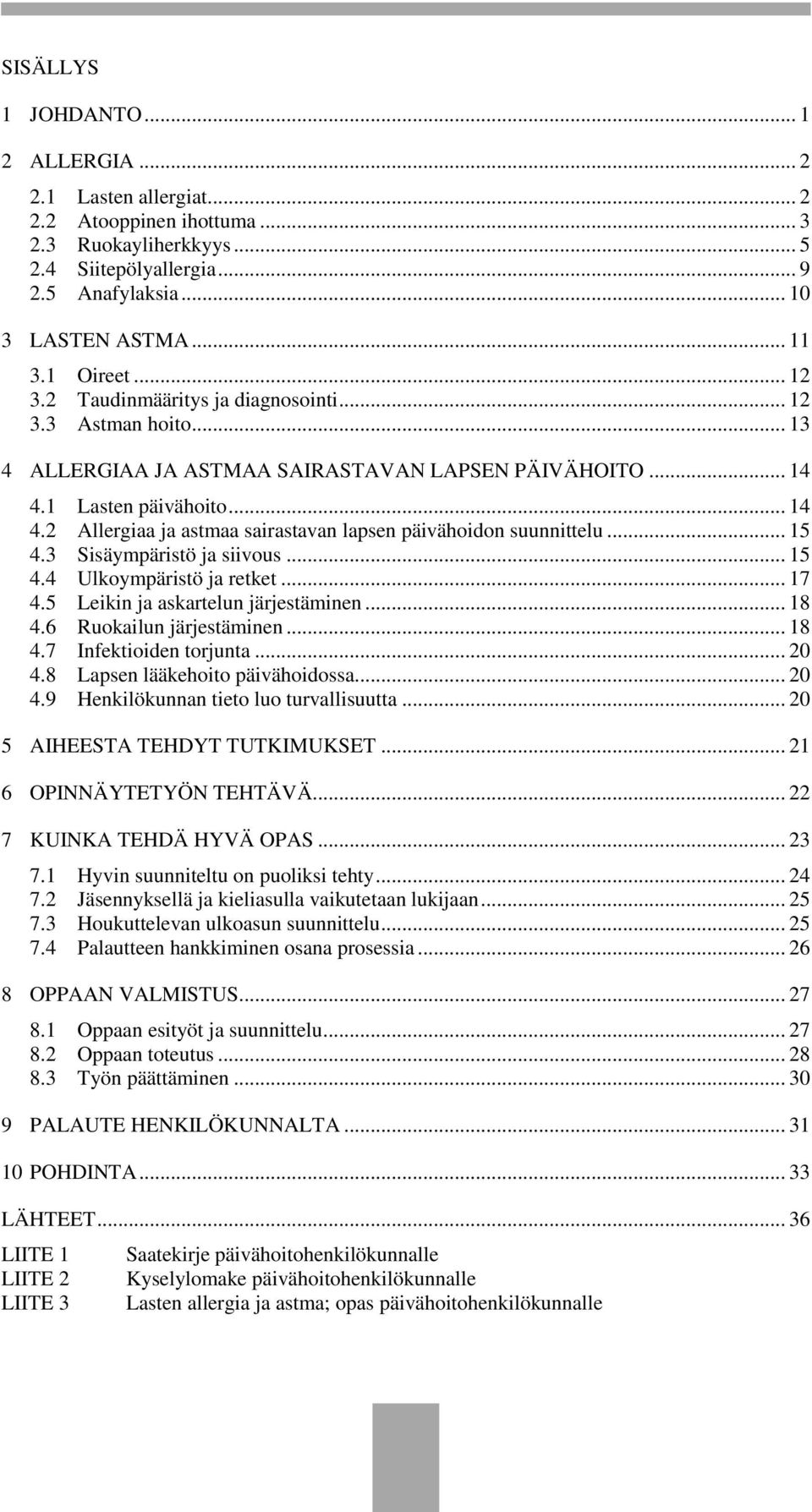 1 Lasten päivähoito... 14 4.2 Allergiaa ja astmaa sairastavan lapsen päivähoidon suunnittelu... 15 4.3 Sisäympäristö ja siivous... 15 4.4 Ulkoympäristö ja retket... 17 4.