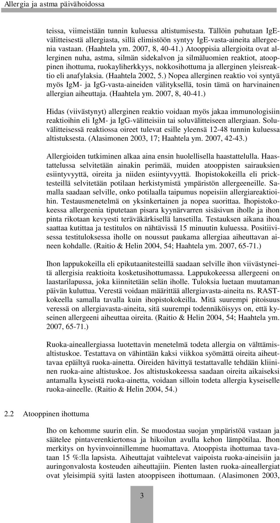 (Haahtela 2002, 5.) Nopea allerginen reaktio voi syntyä myös IgM- ja IgG-vasta-aineiden välityksellä, tosin tämä on harvinainen allergian aiheuttaja. (Haahtela ym. 2007, 8, 40-41.