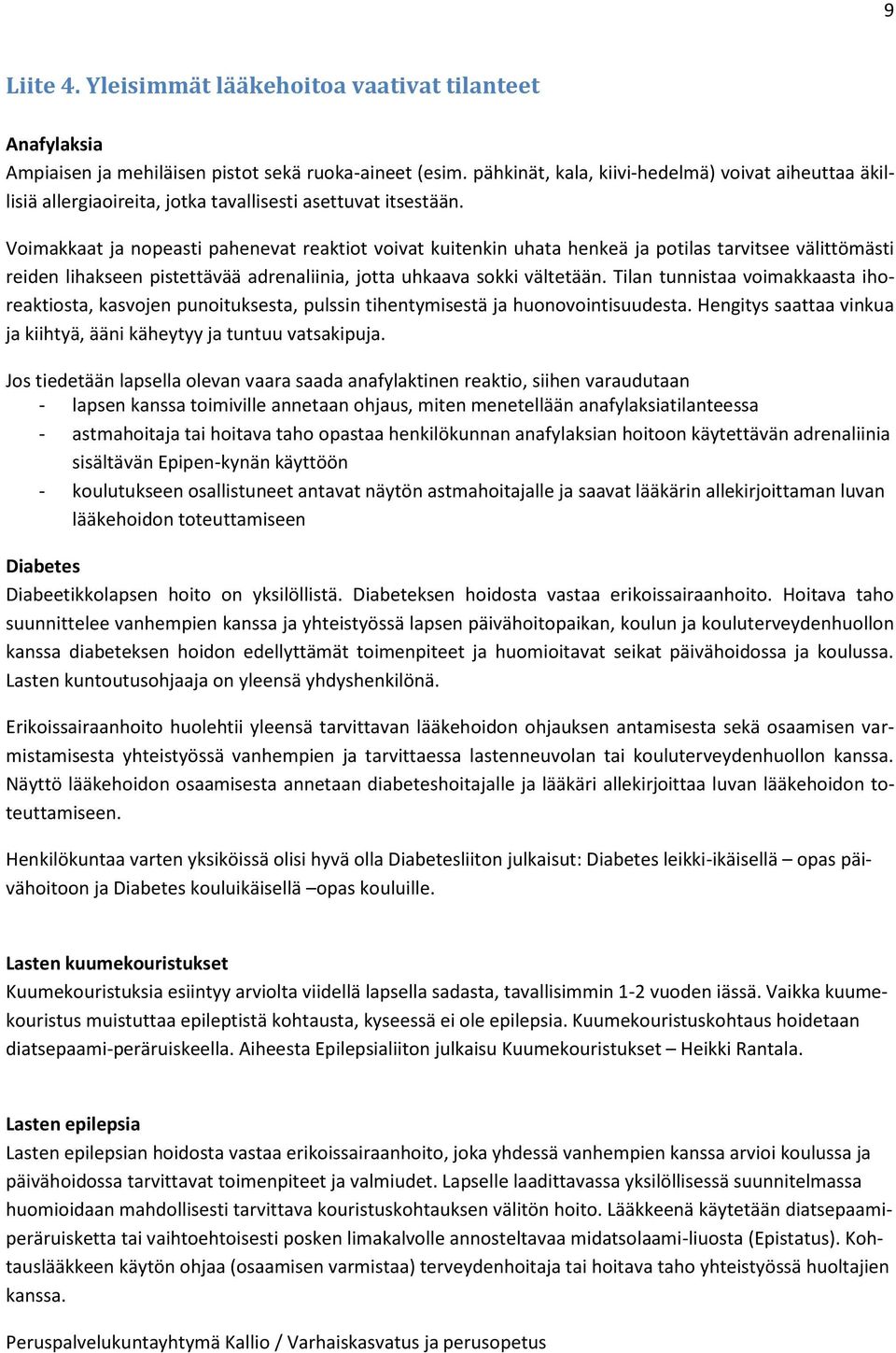 Voimakkaat ja nopeasti pahenevat reaktiot voivat kuitenkin uhata henkeä ja potilas tarvitsee välittömästi reiden lihakseen pistettävää adrenaliinia, jotta uhkaava sokki vältetään.