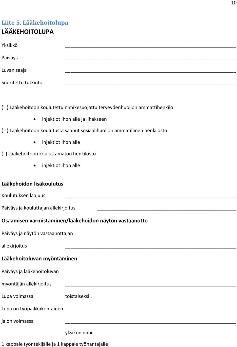 ) Lääkehoitoon koulutusta saanut sosiaalihuollon ammatillinen henkilöstö injektiot ihon alle ( ) Lääkehoitoon kouluttamaton henkilöstö injektiot ihon alle Lääkehoidon lisäkoulutus