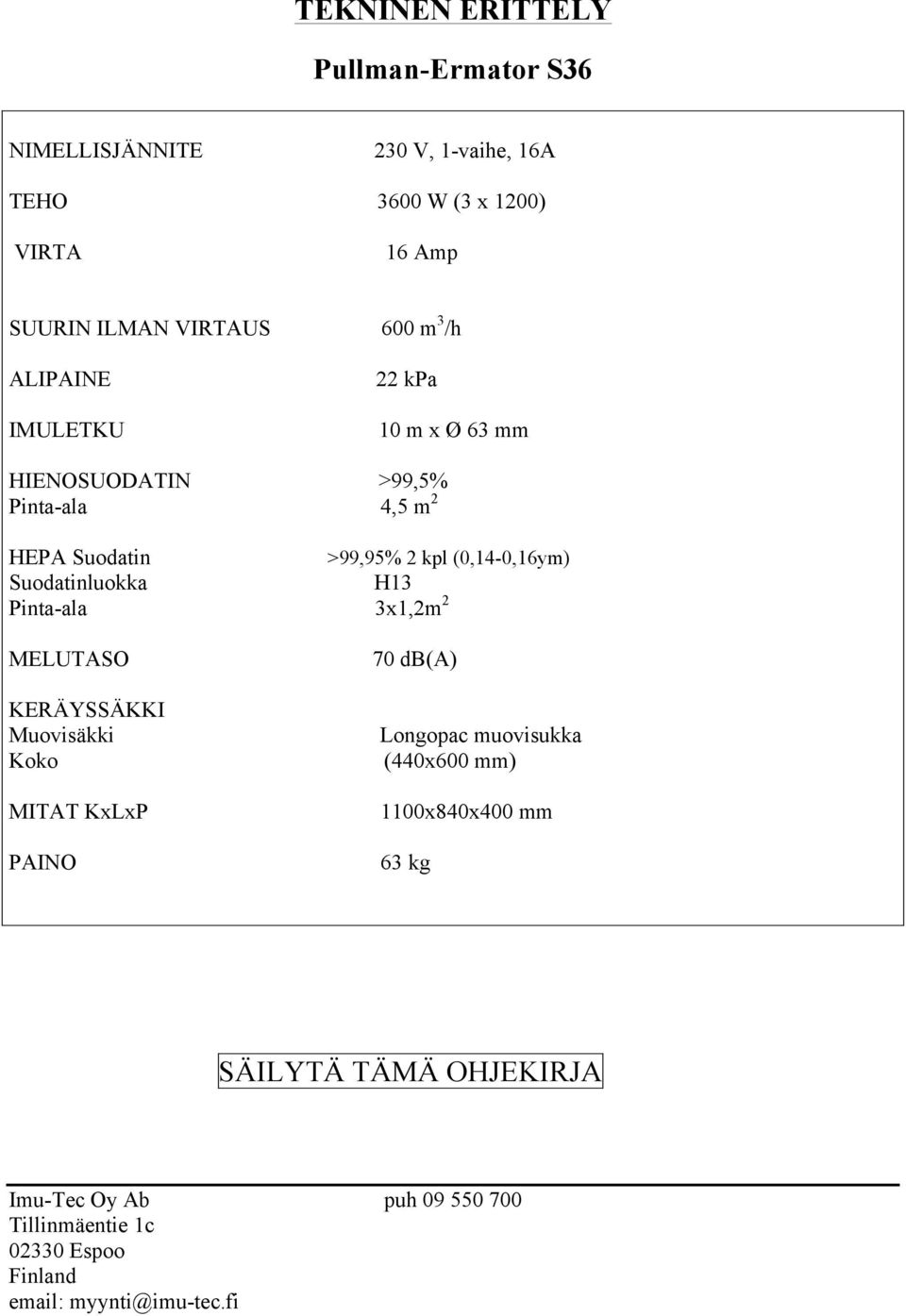 HEPA Suodatin >99,95% 2 kpl (0,14-0,16ym) Suodatinluokka H13 Pinta-ala 3x1,2m 2 MELUTASO KERÄYSSÄKKI