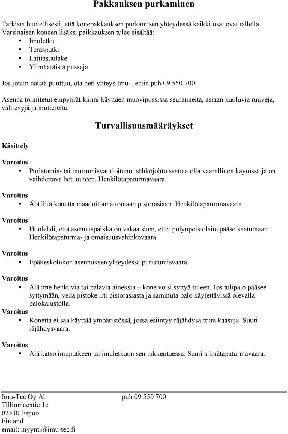 Asenna toimitetut etupyörät kiinni käyttäen muovipussissa seuranneita, asiaan kuuluvia ruuveja, välilevyjä ja muttereita.