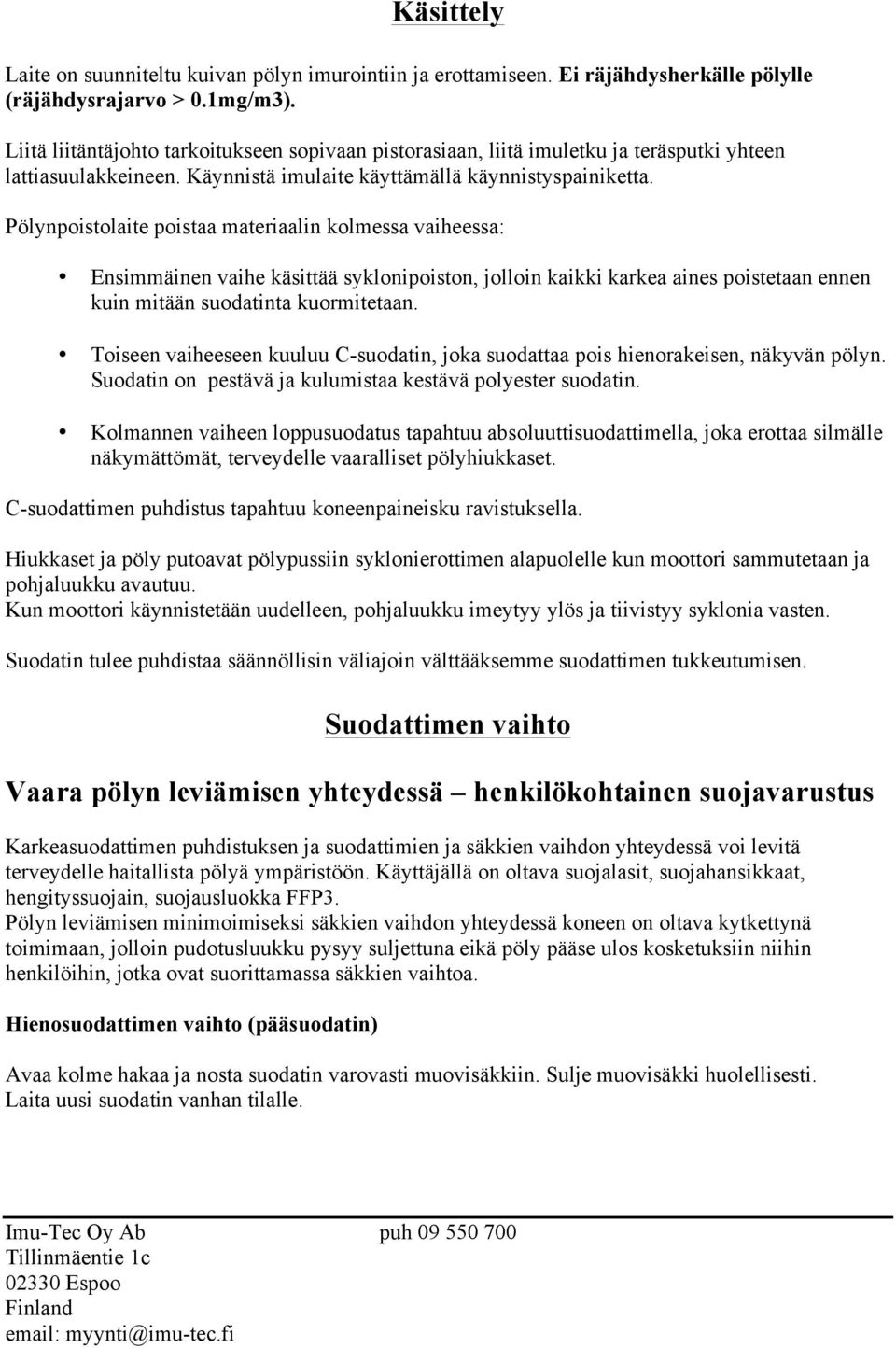 Pölynpoistolaite poistaa materiaalin kolmessa vaiheessa: Ensimmäinen vaihe käsittää syklonipoiston, jolloin kaikki karkea aines poistetaan ennen kuin mitään suodatinta kuormitetaan.