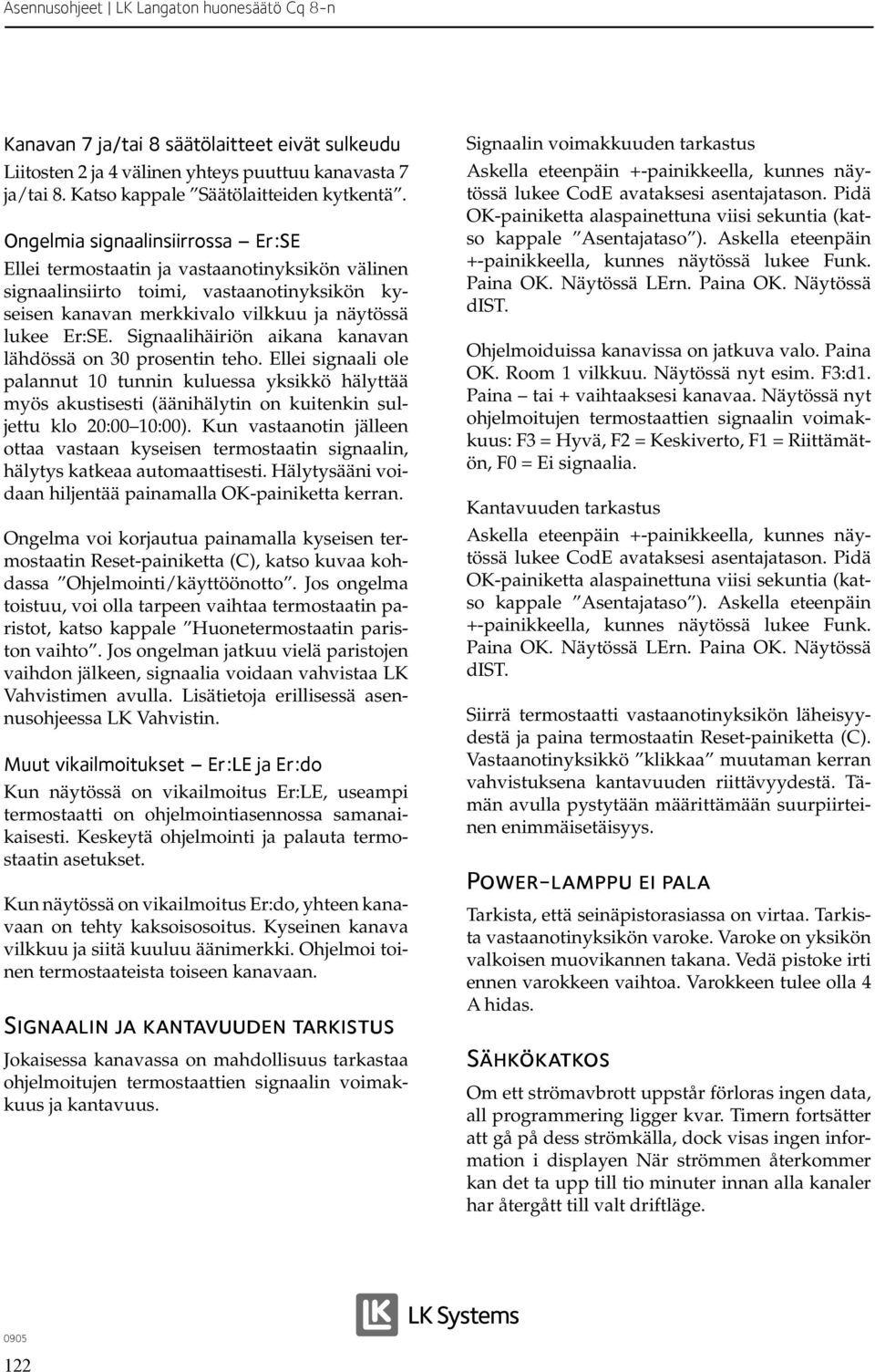 Signaalihäiriön aikana kanavan lähdössä on 0 prosentin teho. Ellei signaali ole palannut 0 tunnin kuluessa yksikkö hälyttää myös akustisesti (äänihälytin on kuitenkin suljettu klo 0:00 0:00).