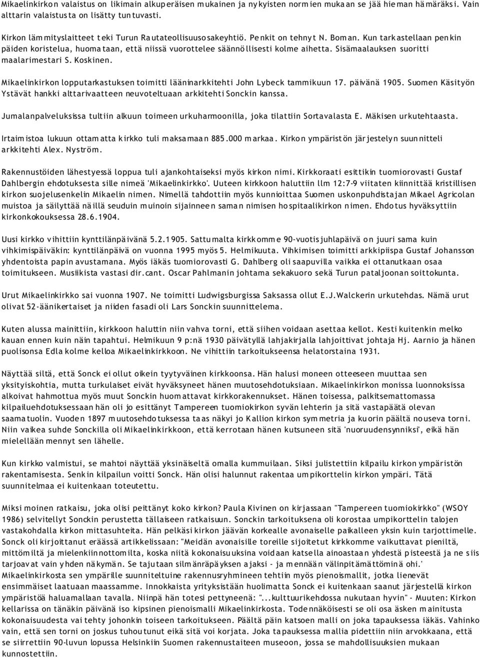 Sisämaalauksen suoritti maalarimestari S. Koskinen. Mikaelinkirkon lopputarkastuksen toimitti lääninarkkitehti John Lybeck tammikuun 17. päivänä 1905.