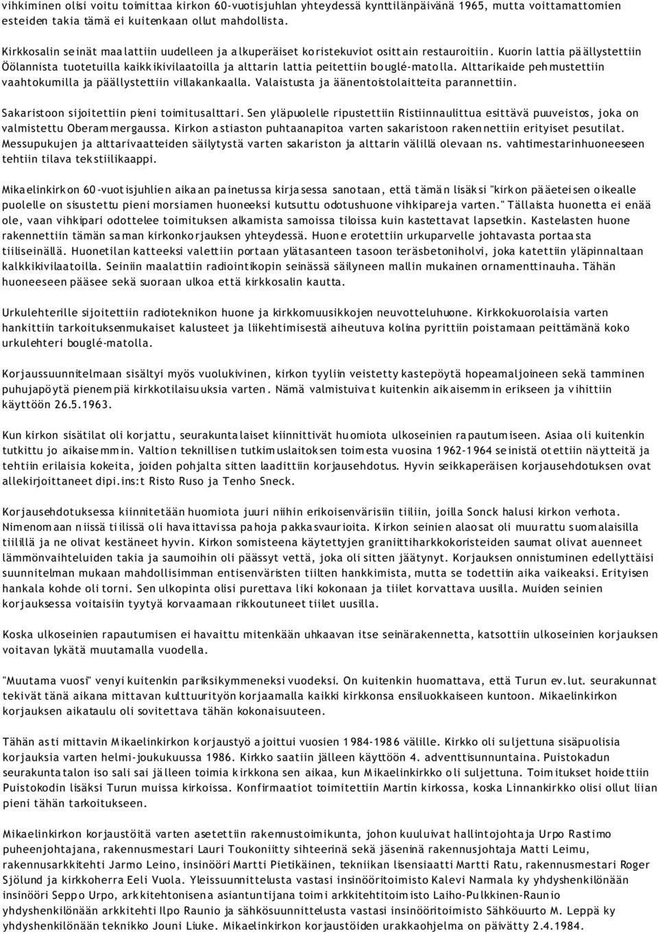 Kuorin lattia pä ällystettiin Öölannista tuotetuilla kaikkikivilaatoilla ja alttarin lattia peitettiin bouglé-matolla. Alttarikaide pehmustettiin vaahtokumilla ja päällystettiin villakankaalla.