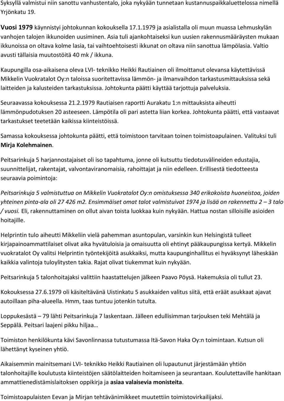Asia tuli ajankohtaiseksi kun uusien rakennusmääräysten mukaan ikkunoissa on oltava kolme lasia, tai vaihtoehtoisesti ikkunat on oltava niin sanottua lämpölasia.