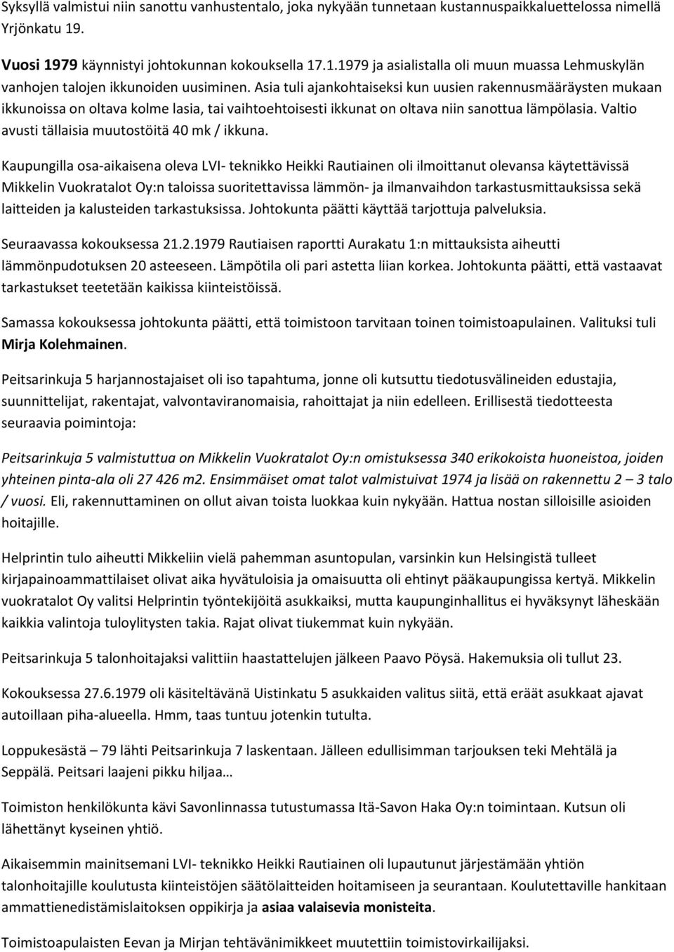 Asia tuli ajankohtaiseksi kun uusien rakennusmääräysten mukaan ikkunoissa on oltava kolme lasia, tai vaihtoehtoisesti ikkunat on oltava niin sanottua lämpölasia.