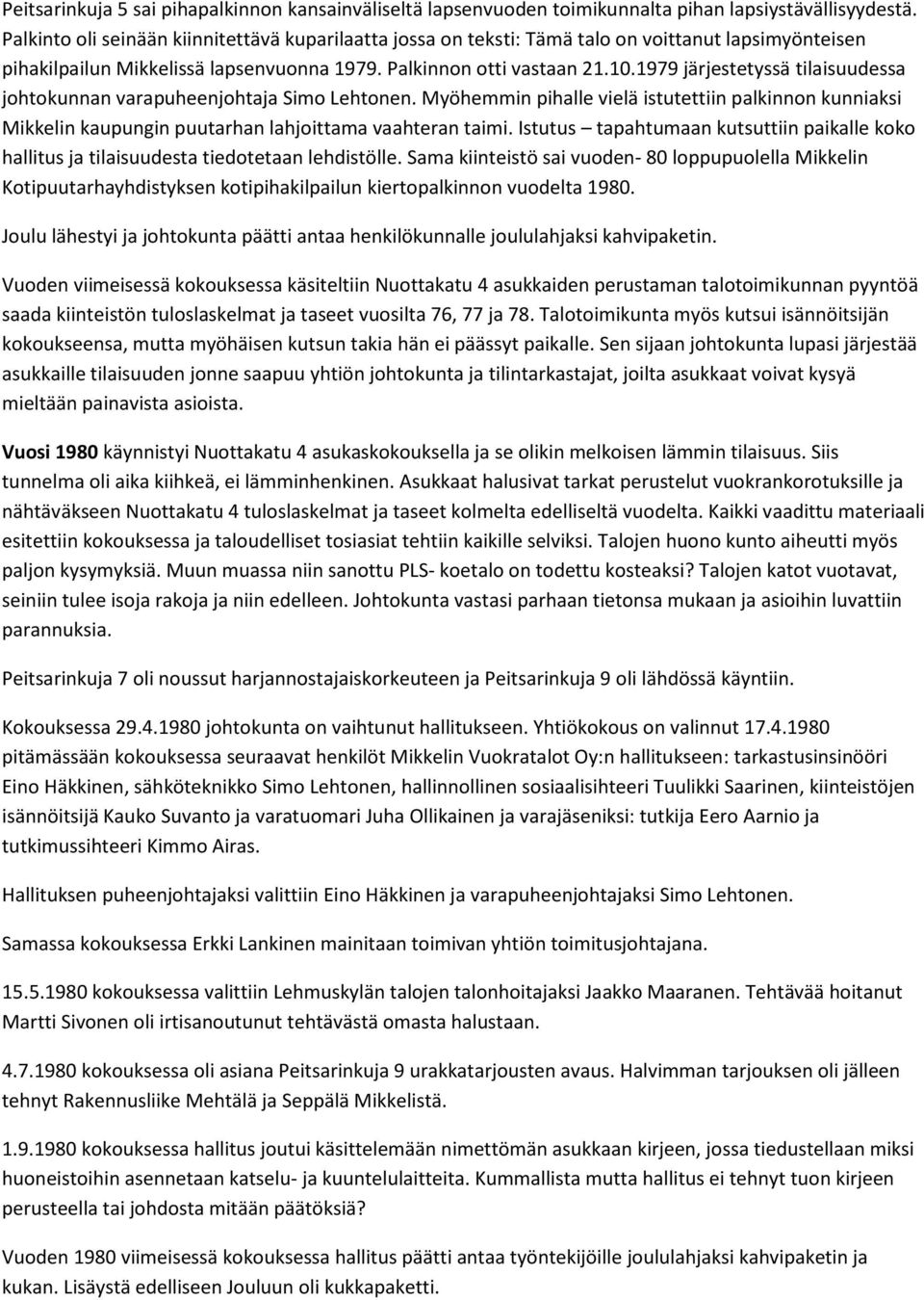 1979 järjestetyssä tilaisuudessa johtokunnan varapuheenjohtaja Simo Lehtonen. Myöhemmin pihalle vielä istutettiin palkinnon kunniaksi Mikkelin kaupungin puutarhan lahjoittama vaahteran taimi.