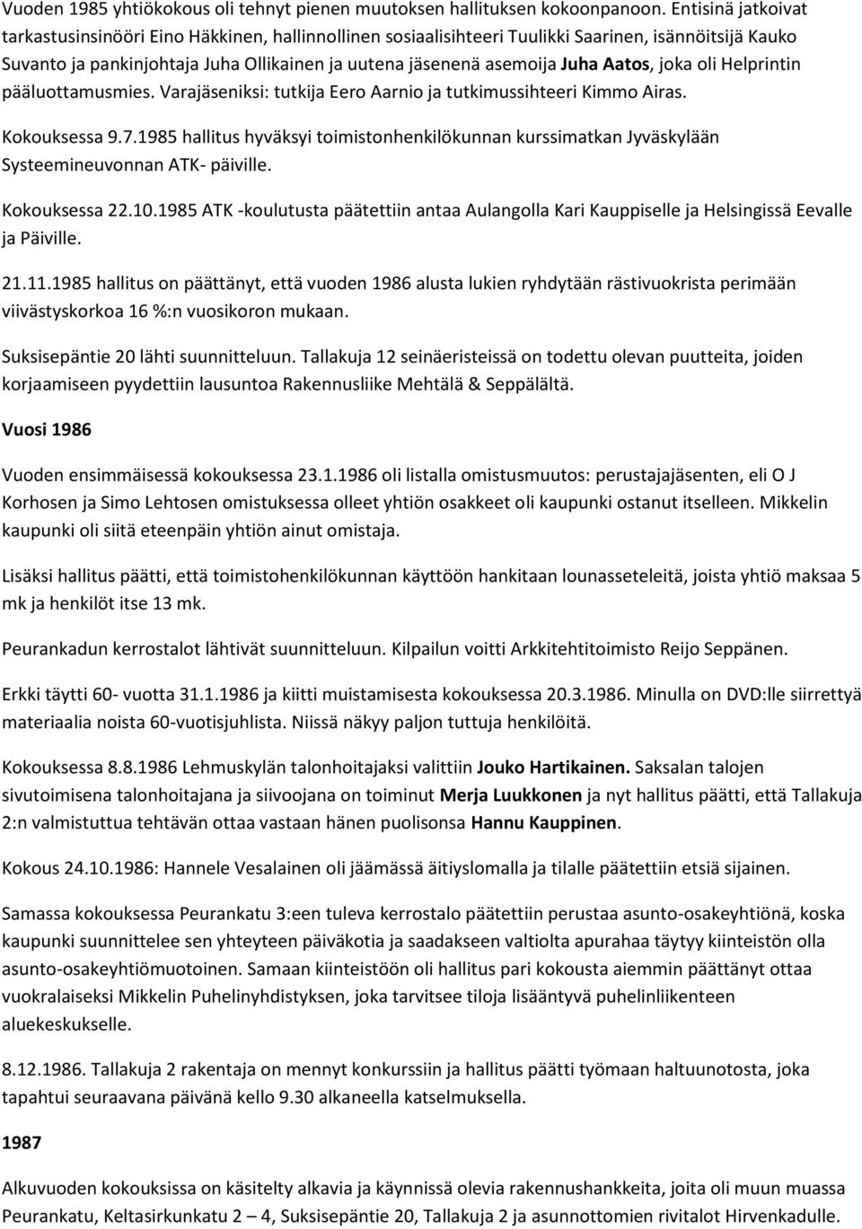 Aatos, joka oli Helprintin pääluottamusmies. Varajäseniksi: tutkija Eero Aarnio ja tutkimussihteeri Kimmo Airas. Kokouksessa 9.7.