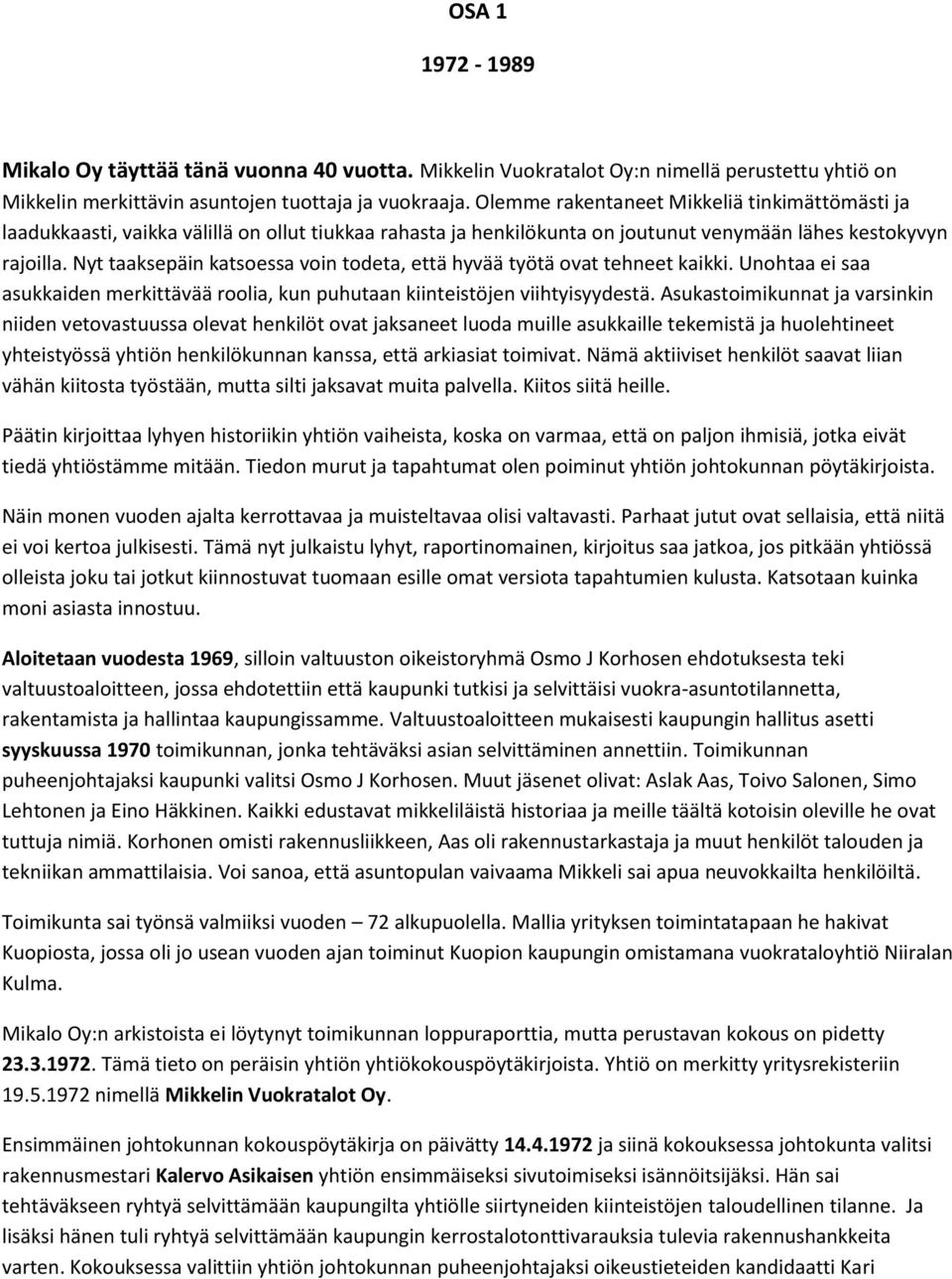 Nyt taaksepäin katsoessa voin todeta, että hyvää työtä ovat tehneet kaikki. Unohtaa ei saa asukkaiden merkittävää roolia, kun puhutaan kiinteistöjen viihtyisyydestä.