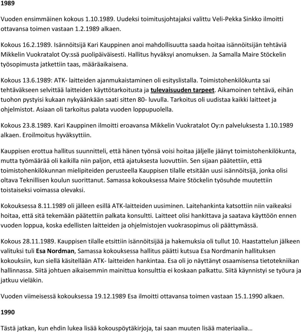 Toimistohenkilökunta sai tehtäväkseen selvittää laitteiden käyttötarkoitusta ja tulevaisuuden tarpeet. Aikamoinen tehtävä, eihän tuohon pystyisi kukaan nykyäänkään saati sitten 80- luvulla.