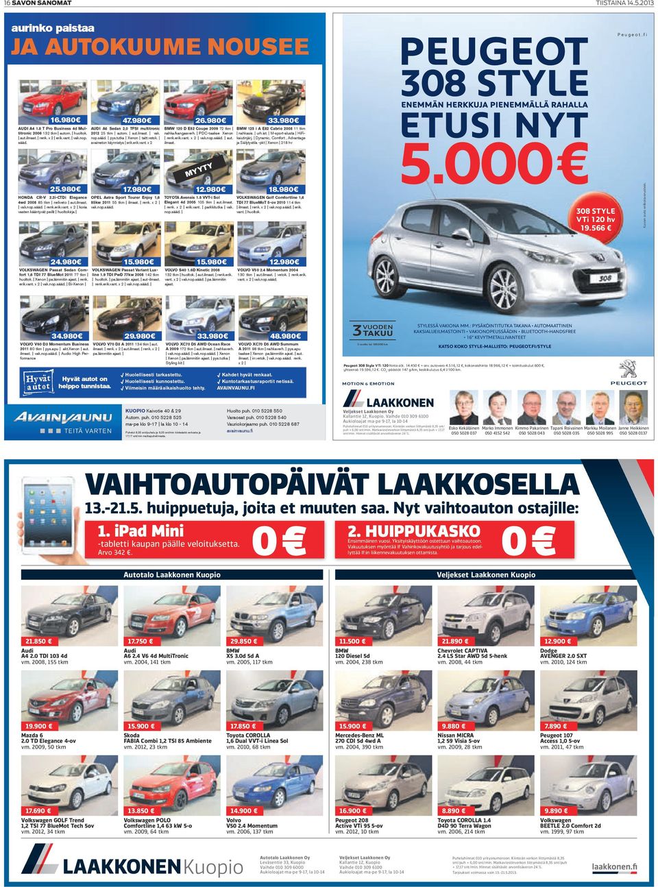 M-sport-alusta HiFi- AUDI A6 Sedan 2,0 TFSI multitronic BMW 120 D E82 Coupe 2009 72 tkm BMW 125 i A E82 Cabrio 2008 11 tkm aut.ilmast. renk. x 2 erik.vant. vak.nop. nop.sääd. pys.tutka Xenon taitt.