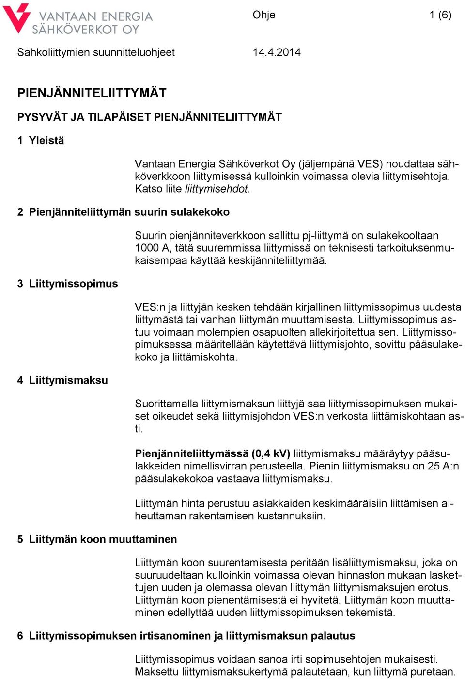 Suurin pienjänniteverkkoon sallittu pj-liittymä on sulakekooltaan 1000 A, tätä suuremmissa liittymissä on teknisesti tarkoituksenmukaisempaa käyttää keskijänniteliittymää.