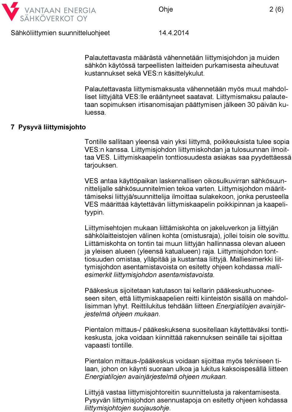 Liittymismaksu palautetaan sopimuksen irtisanomisajan päättymisen jälkeen 30 päivän kuluessa. Tontille sallitaan yleensä vain yksi liittymä, poikkeuksista tulee sopia VES:n kanssa.