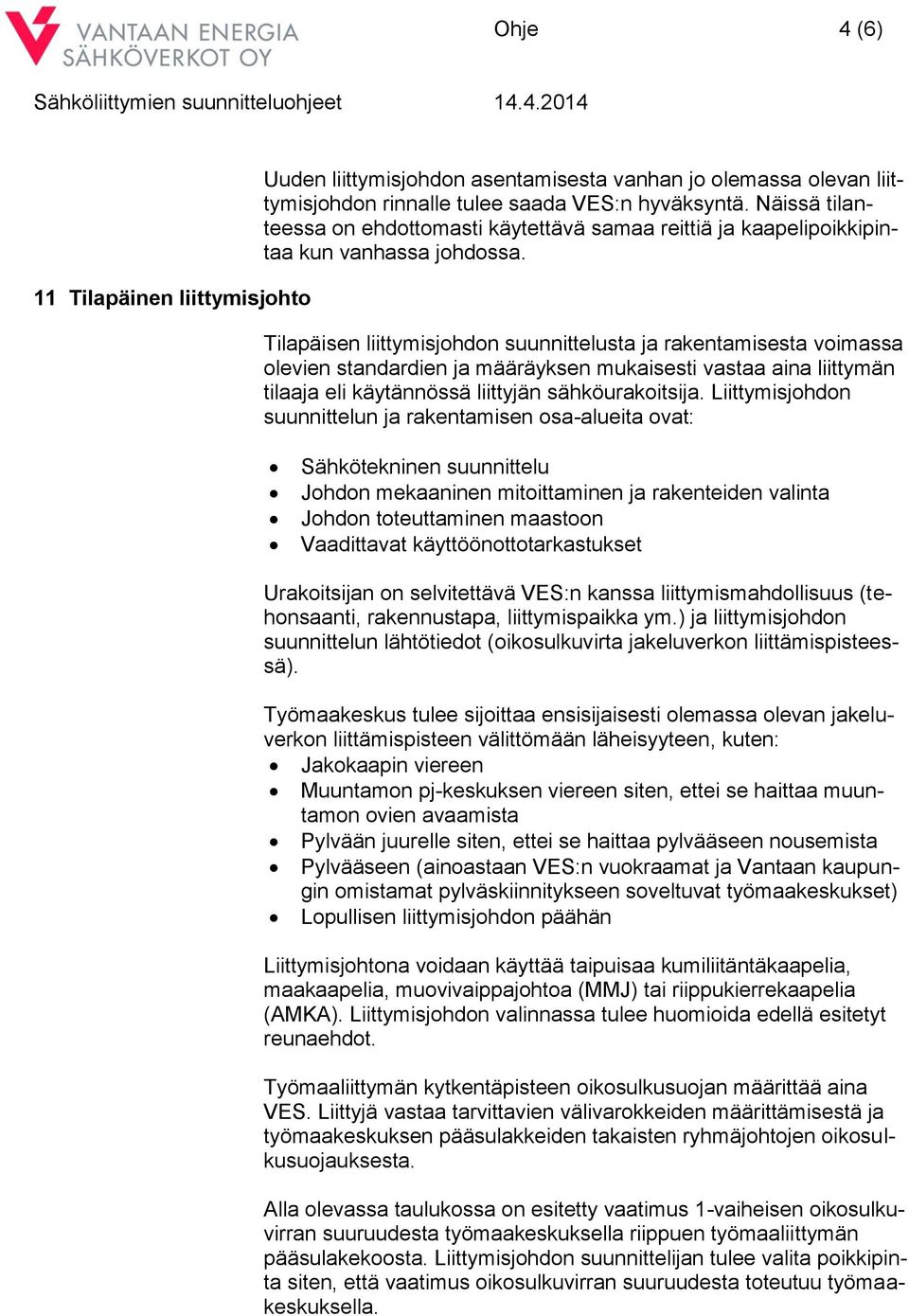 Tilapäisen liittymisjohdon suunnittelusta ja rakentamisesta voimassa olevien standardien ja määräyksen mukaisesti vastaa aina liittymän tilaaja eli käytännössä liittyjän sähköurakoitsija.