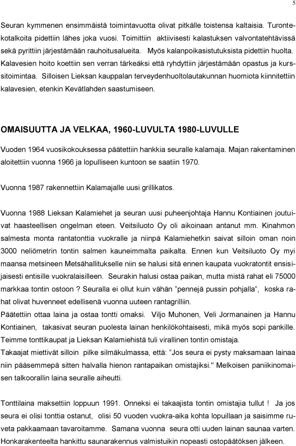Kalavesien hoito koettiin sen verran tärkeäksi että ryhdyttiin järjestämään opastus ja kurssitoimintaa.