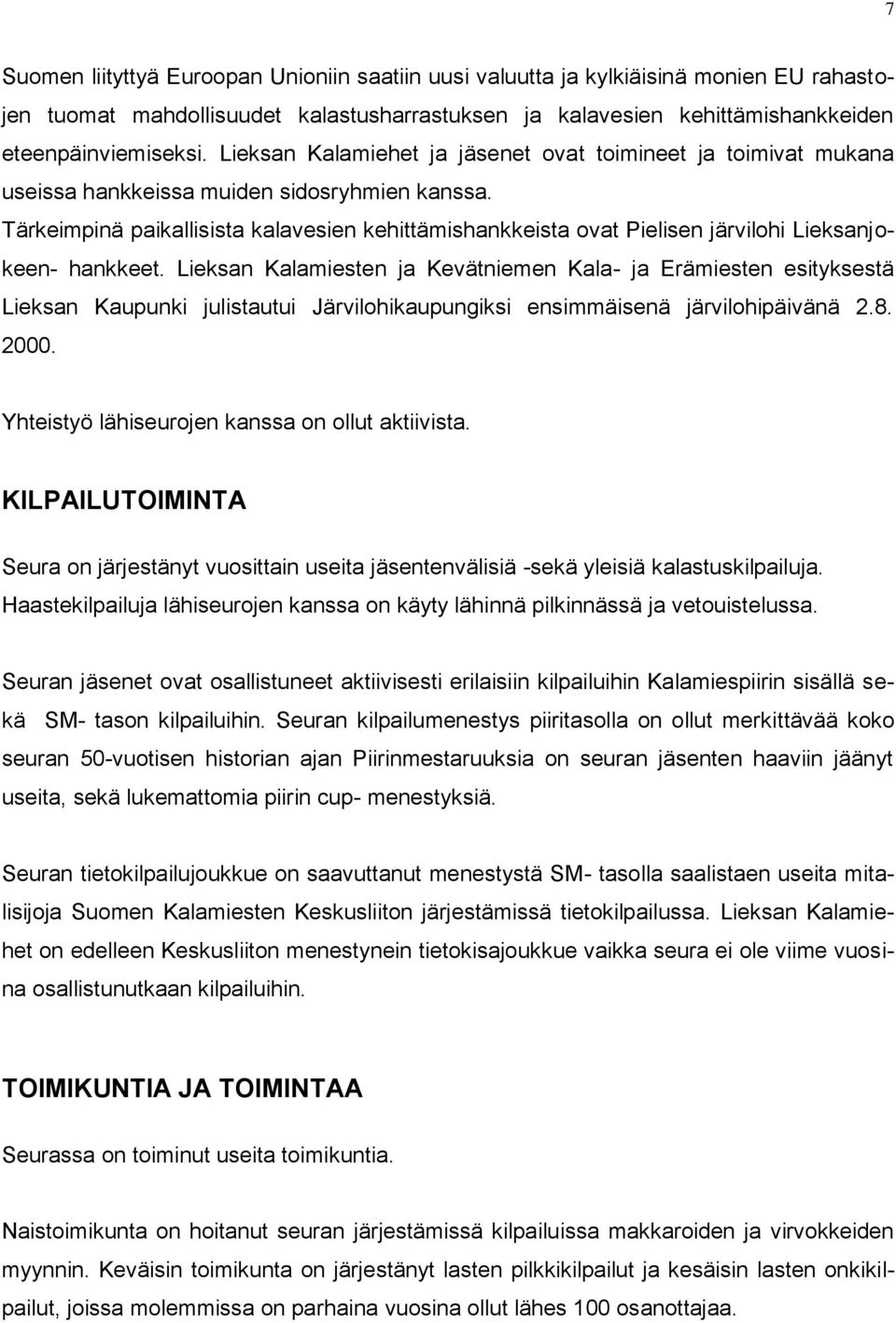 Tärkeimpinä paikallisista kalavesien kehittämishankkeista ovat Pielisen järvilohi Lieksanjokeen- hankkeet.