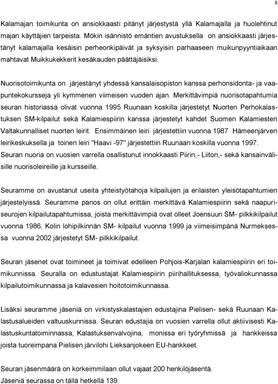 Nuorisotoimikunta on järjestänyt yhdessä kansalaisopiston kanssa perhonsidonta- ja vaapuntekokursseja yli kymmenen viimeisen vuoden ajan.