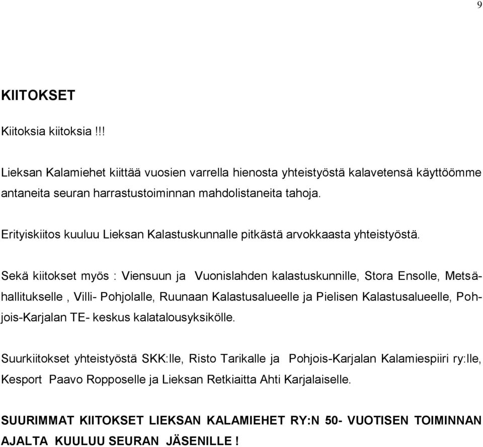 Sekä kiitokset myös : Viensuun ja Vuonislahden kalastuskunnille, Stora Ensolle, Metsähallitukselle, Villi- Pohjolalle, Ruunaan Kalastusalueelle ja Pielisen Kalastusalueelle,