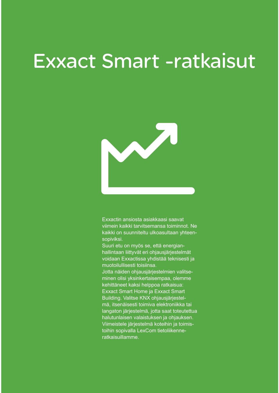 Jotta näiden ohjausjärjestelmien valitseminen olisi yksinkertaisempaa, olemme kehittäneet kaksi helppoa ratkaisua: Exxact Smart Home ja Exxact Smart Building.