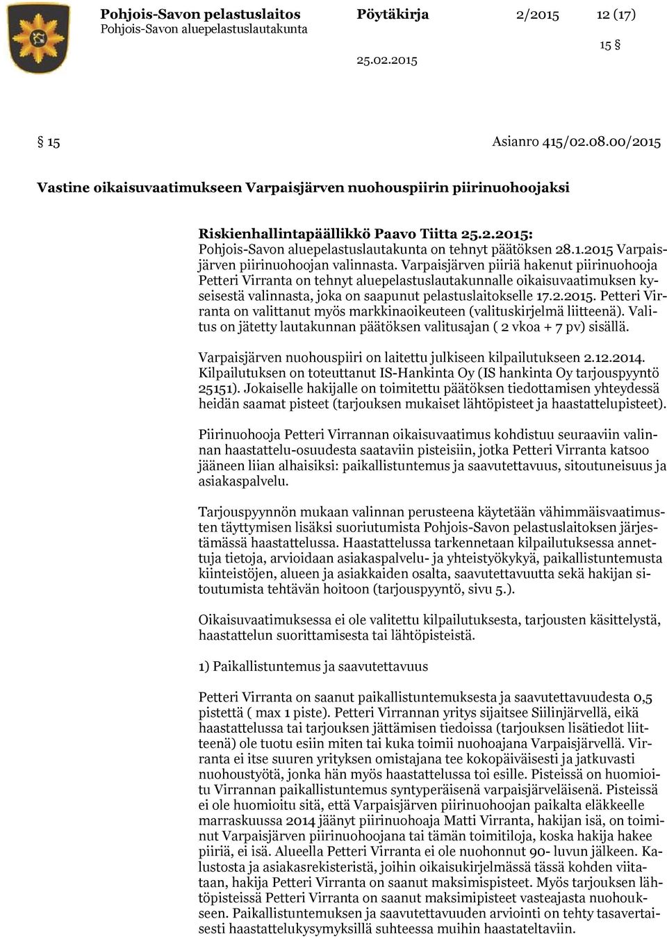 Varpaisjärven piiriä hakenut piirinuohooja Petteri Virranta on tehnyt aluepelastuslautakunnalle oikaisuvaatimuksen kyseisestä valinnasta, joka on saapunut pelastuslaitokselle 17.2.2015.