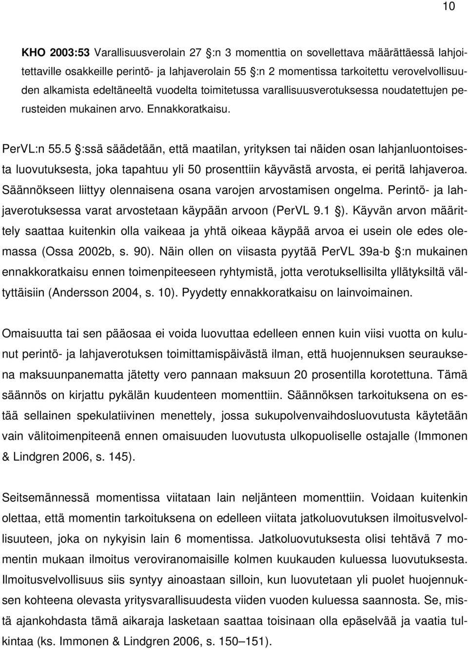 5 :ssä säädetään, että maatilan, yrityksen tai näiden osan lahjanluontoisesta luovutuksesta, joka tapahtuu yli 50 prosenttiin käyvästä arvosta, ei peritä lahjaveroa.