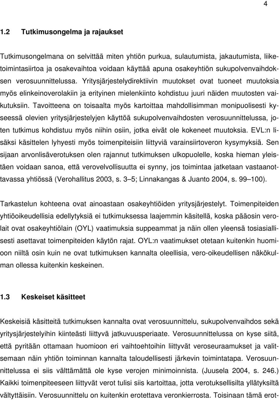 Tavoitteena on toisaalta myös kartoittaa mahdollisimman monipuolisesti kyseessä olevien yritysjärjestelyjen käyttöä sukupolvenvaihdosten verosuunnittelussa, joten tutkimus kohdistuu myös niihin