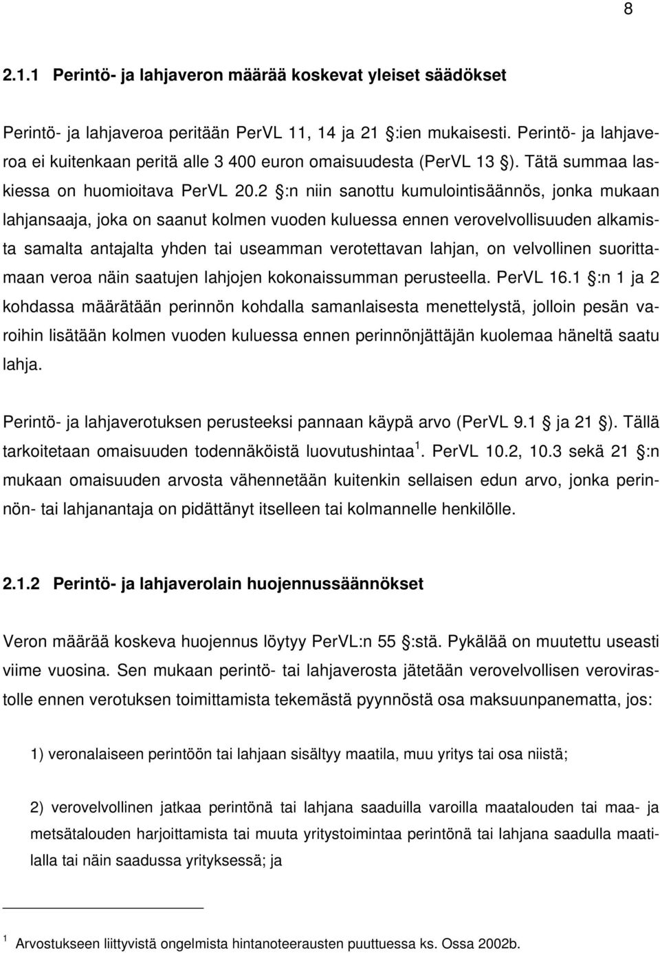 2 :n niin sanottu kumulointisäännös, jonka mukaan lahjansaaja, joka on saanut kolmen vuoden kuluessa ennen verovelvollisuuden alkamista samalta antajalta yhden tai useamman verotettavan lahjan, on