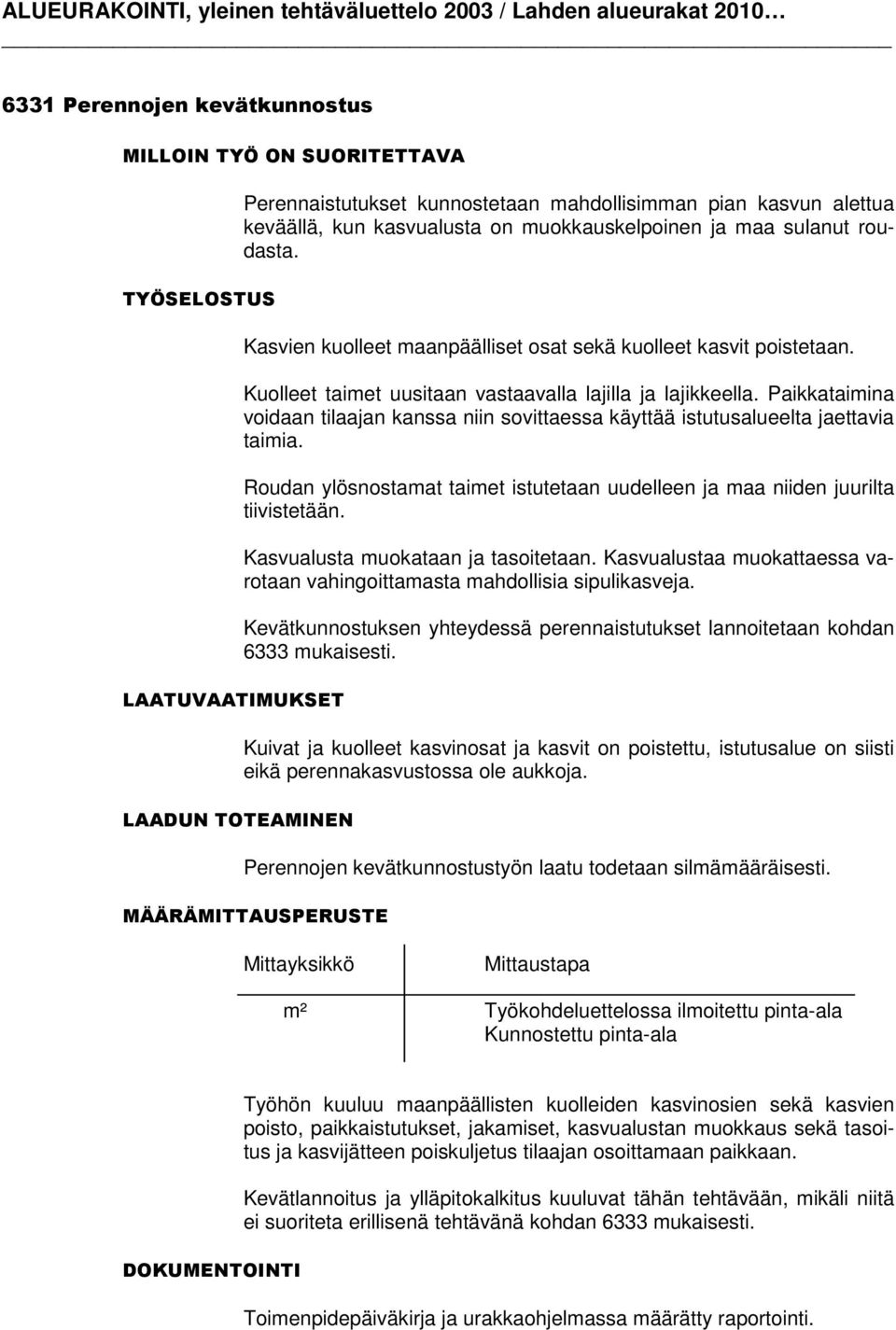 Paikkataimina voidaan tilaajan kanssa niin sovittaessa käyttää istutusalueelta jaettavia taimia. Roudan ylösnostamat taimet istutetaan uudelleen ja maa niiden juurilta tiivistetään.