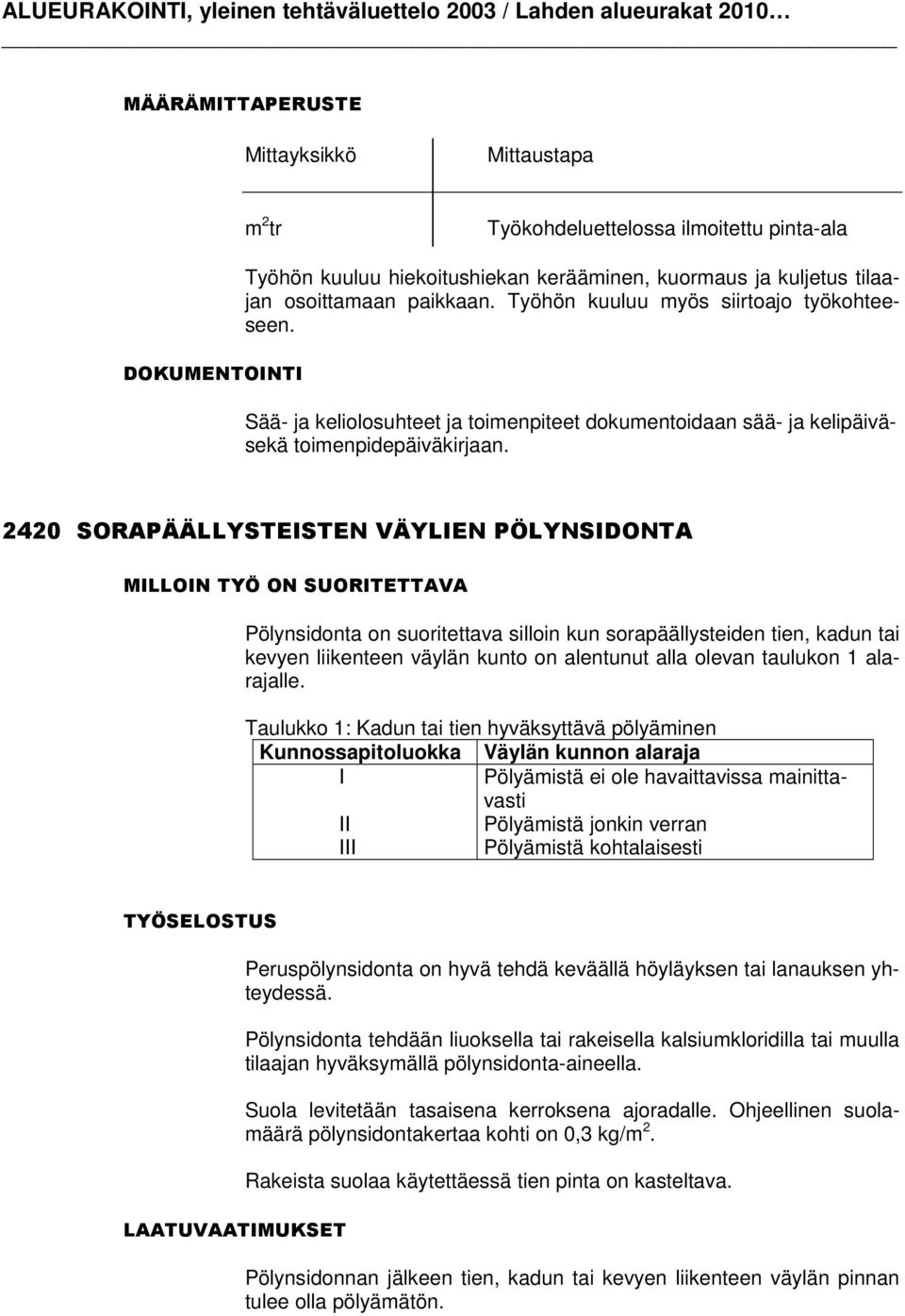 2420 SORAPÄÄLLYSTEISTEN VÄYLIEN PÖLYNSIDONTA Pölynsidonta on suoritettava silloin kun sorapäällysteiden tien, kadun tai kevyen liikenteen väylän kunto on alentunut alla olevan taulukon 1 alarajalle.