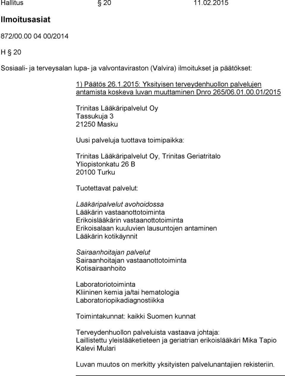 01/2015 Trinitas Lääkäripalvelut Oy Tassukuja 3 21250 Masku Uusi palveluja tuottava toimipaikka: Trinitas Lääkäripalvelut Oy, Trinitas Geriatritalo Yliopistonkatu 26 B 20100 Turku Tuotettavat