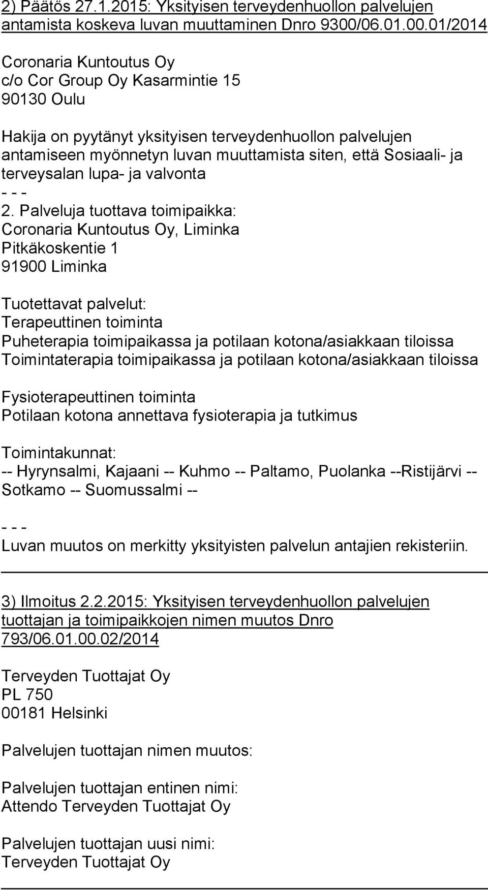 01/2014 Coronaria Kuntoutus Oy c/o Cor Group Oy Kasarmintie 15 90130 Oulu Hakija on pyytänyt yksityisen terveydenhuollon palvelujen antamiseen myönnetyn luvan muuttamista siten, että Sosiaali- ja