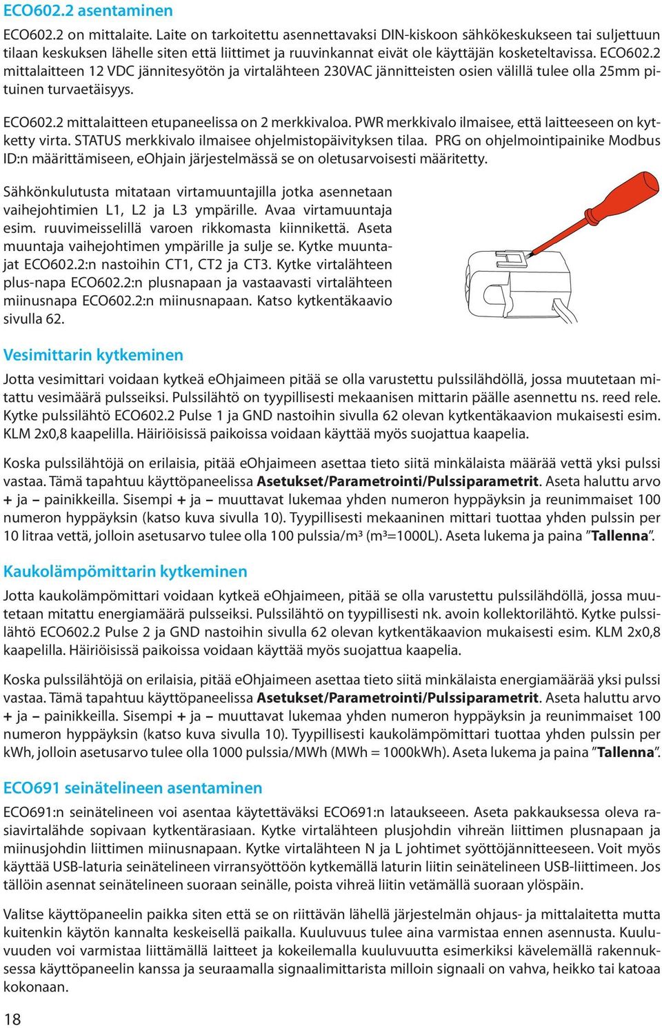 2 mittalaitteen 12 VDC jännitesyötön ja virtalähteen 230VAC jännitteisten osien välillä tulee olla 25mm pituinen turvaetäisyys. ECO602.2 mittalaitteen etupaneelissa on 2 merkkivaloa.