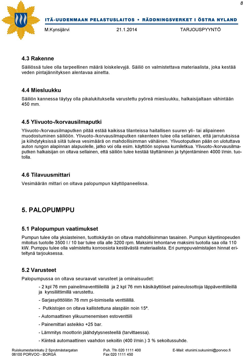 Ylivuoto-/korvausilmaputken rakenteen tulee olla sellainen, että jarrutuksissa ja kiihdytyksissä siitä tuleva vesimäärä on mahdollisimman vähäinen.