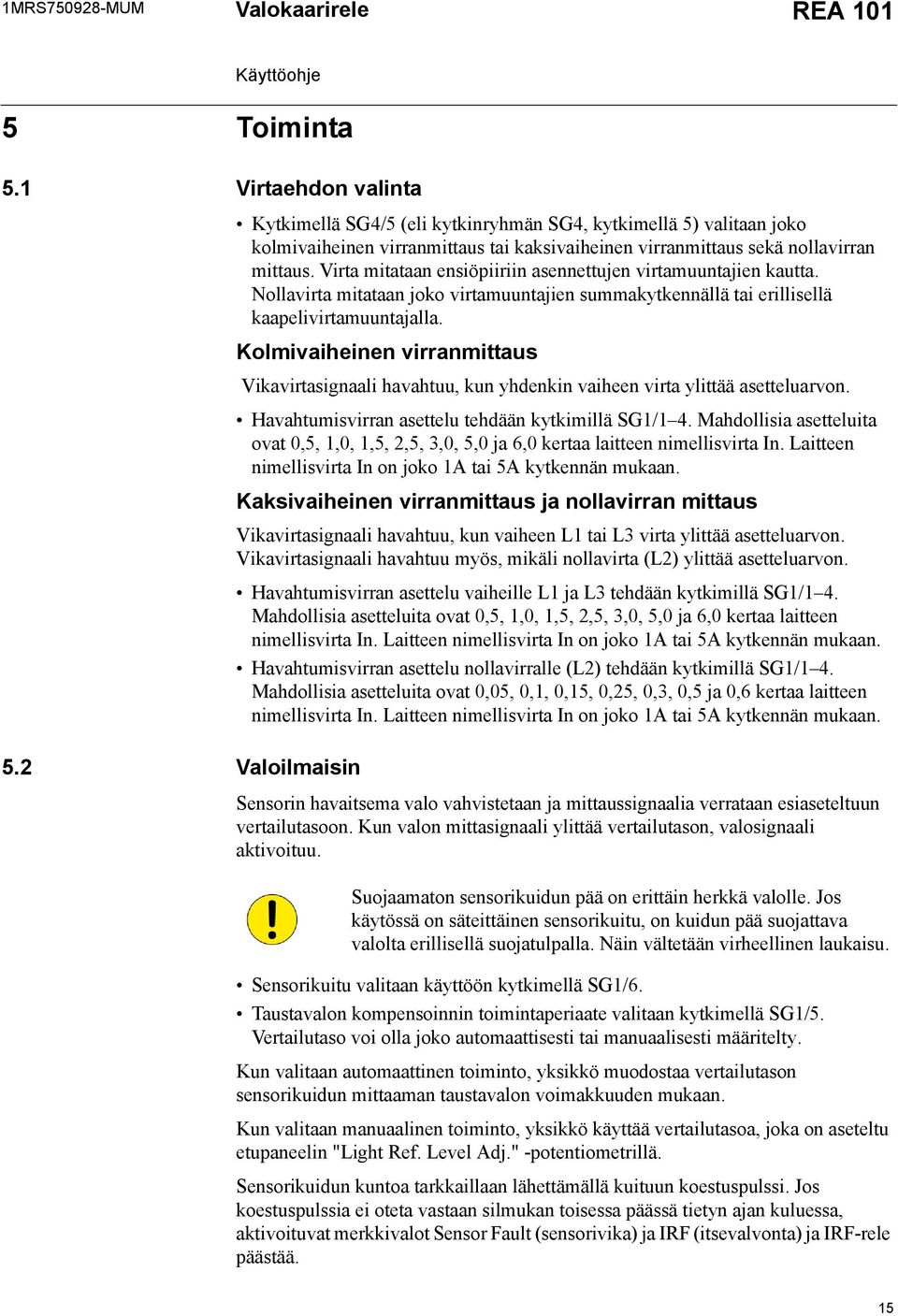 Virta mitataan ensiöpiiriin asennettujen virtamuuntajien kautta. Nollavirta mitataan joko virtamuuntajien summakytkennällä tai erillisellä kaapelivirtamuuntajalla.