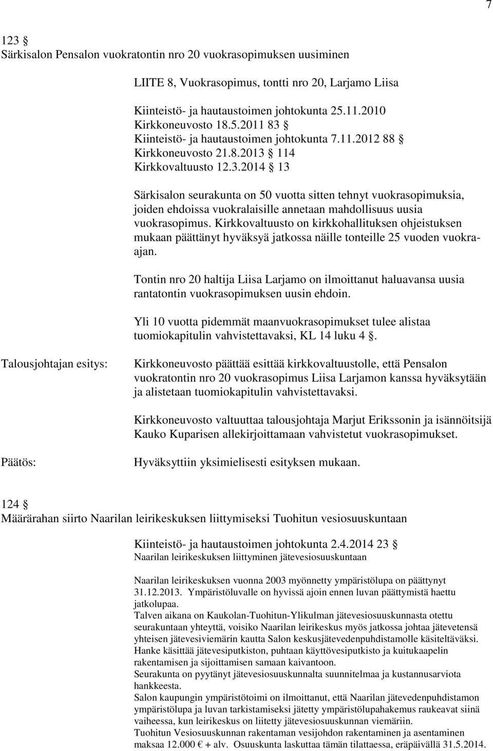 124 Määrärahan siirto Naarilan leirikeskuksen liittymiseksi Tuohitun vesiosuuskuntaan Kiinteistö- ja hautaustoimen johtokunta 2.4.2014 23 Naarilan leirikeskuksen liittyminen jätevesiosuuskuntaan Naarilan leirikeskuksen vuonna 2003 myönnetty ympäristölupa on päättynyt 31.