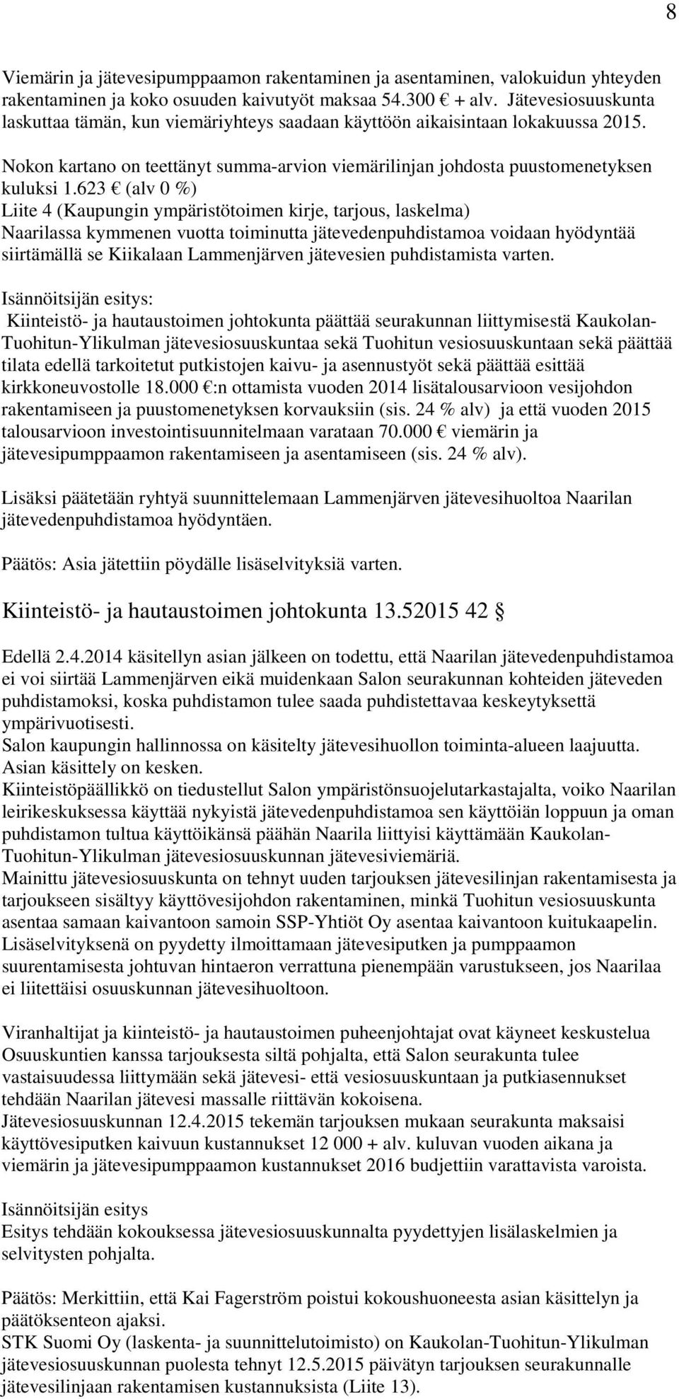 623 (alv 0 %) Liite 4 (Kaupungin ympäristötoimen kirje, tarjous, laskelma) Naarilassa kymmenen vuotta toiminutta jätevedenpuhdistamoa voidaan hyödyntää siirtämällä se Kiikalaan Lammenjärven