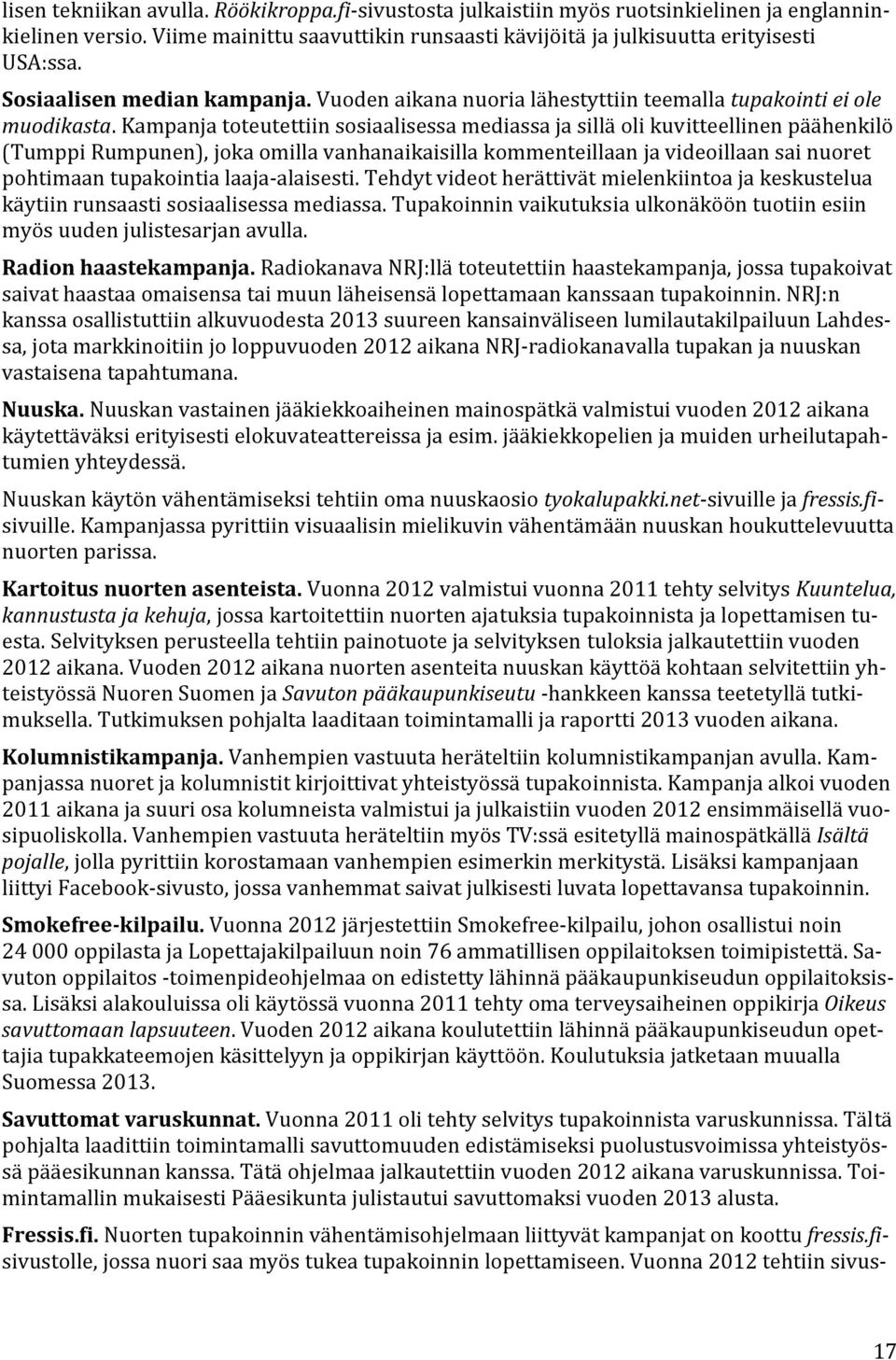 Kampanja toteutettiin sosiaalisessa mediassa ja sillä oli kuvitteellinen päähenkilö (Tumppi Rumpunen), joka omilla vanhanaikaisilla kommenteillaan ja videoillaan sai nuoret pohtimaan tupakointia