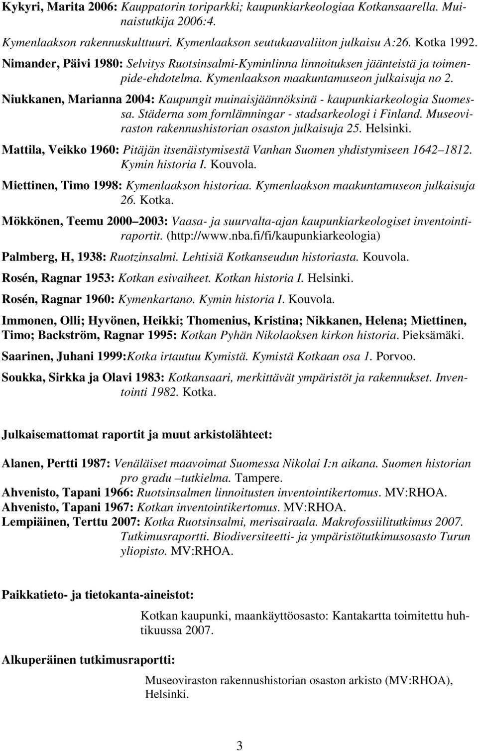 Niukkanen, Marianna 004: Kaupungit muinaisjäännöksinä - kaupunkiarkeologia Suomessa. Städerna som fornlämningar - stadsarkeologi i Finland. Museoviraston rakennushistorian osaston julkaisuja 5.