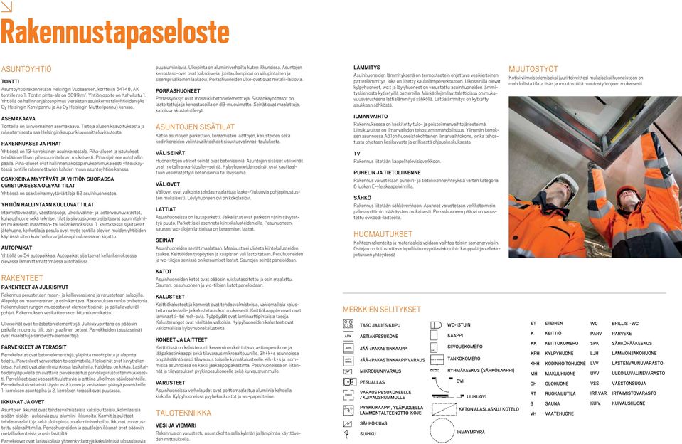 Tietoja alueen kaavoituksesta ja rakentamisesta saa Helsingin kaupunkisuunnitteluvirastosta. Rakennukset ja pihat Yhtiössä on 13-kerroksinen asuinkerrostalo.