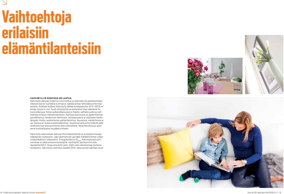 hyvät säilytystilat ja esimerkiksi tilaa säästäviä liukuoviratkaisuja. Kotien pohjaratkaisuissa on haettu vaihtelevuutta ja vaihtoehtoja erilaisiin elämäntilanteisiin.