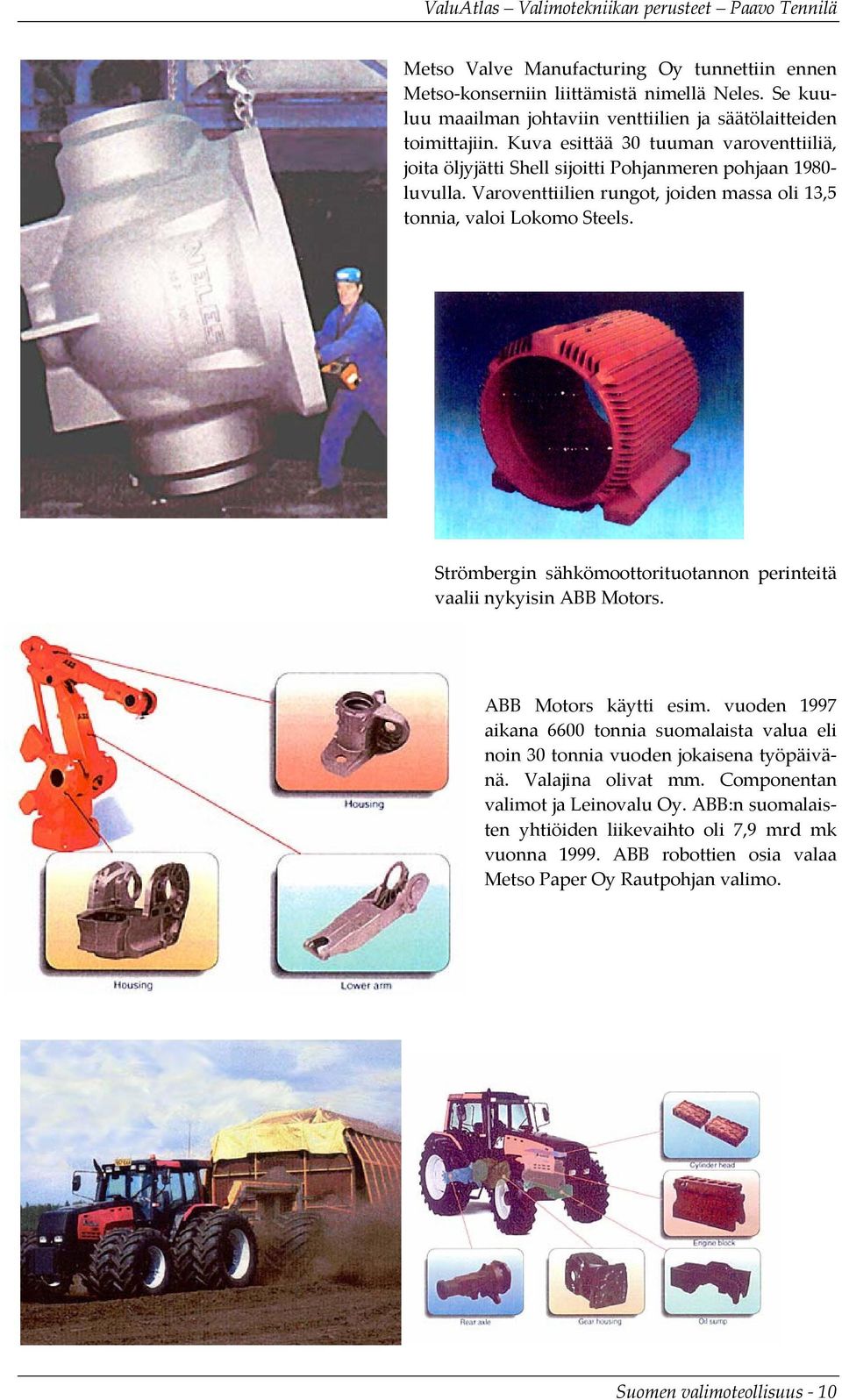 Strömbergin sähkömoottorituotannon perinteitä vaalii nykyisin ABB Motors. ABB Motors käytti esim.