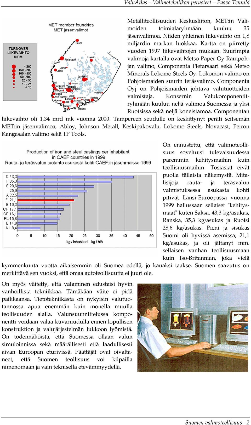 Lokomon valimo on Pohjoismaiden suurin teräsvalimo. Componenta Oyj on Pohjoismaiden johtava valutuotteiden valmistaja.