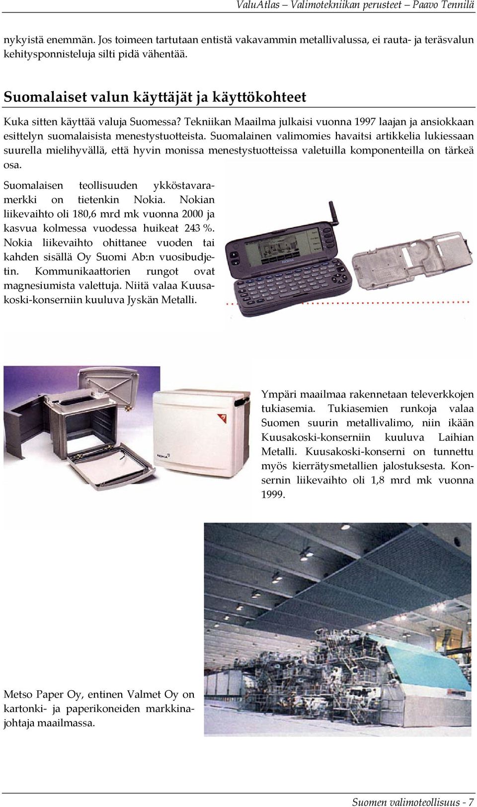 Suomalainen valimomies havaitsi artikkelia lukiessaan suurella mielihyvällä, että hyvin monissa menestystuotteissa valetuilla komponenteilla on tärkeä osa.